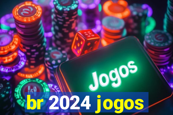 br 2024 jogos